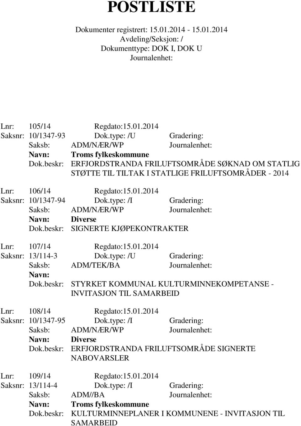 type: /I Gradering: Navn: Diverse Dok.beskr: SIGNERTE KJØPEKONTRAKTER Lnr: 107/14 Regdato:15.01.2014 Saksnr: 13/114-3 Dok.type: /U Gradering: Saksb: ADM/TEK/BA Navn: Dok.