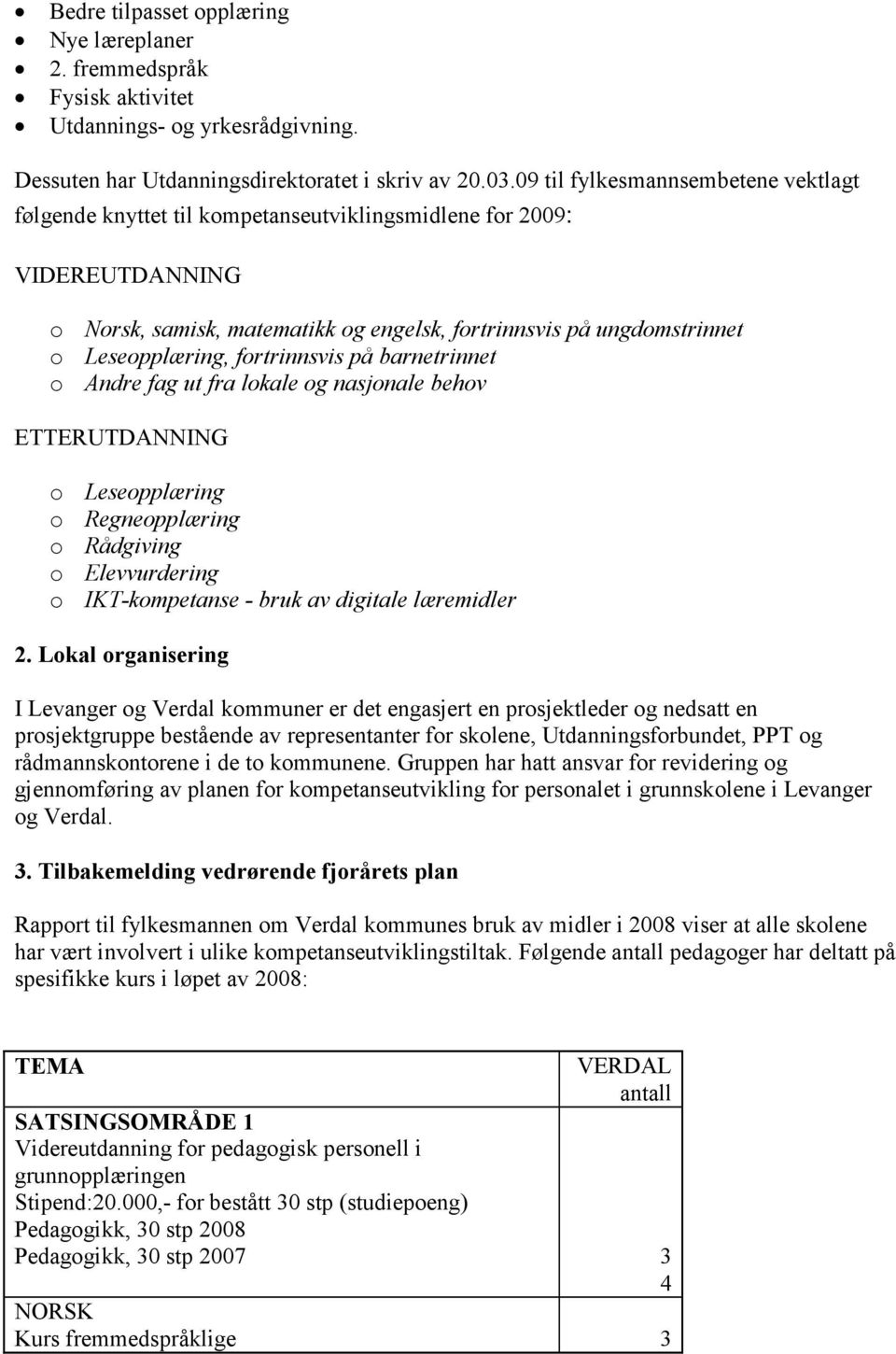 fortrinnsvis på barnetrinnet o Andre fag ut fra lokale og nasjonale behov ETTERUTDANNING o Leseopplæring o Regneopplæring o Rådgiving o Elevvurdering o IKT-kompetanse - bruk av digitale læremidler 2.