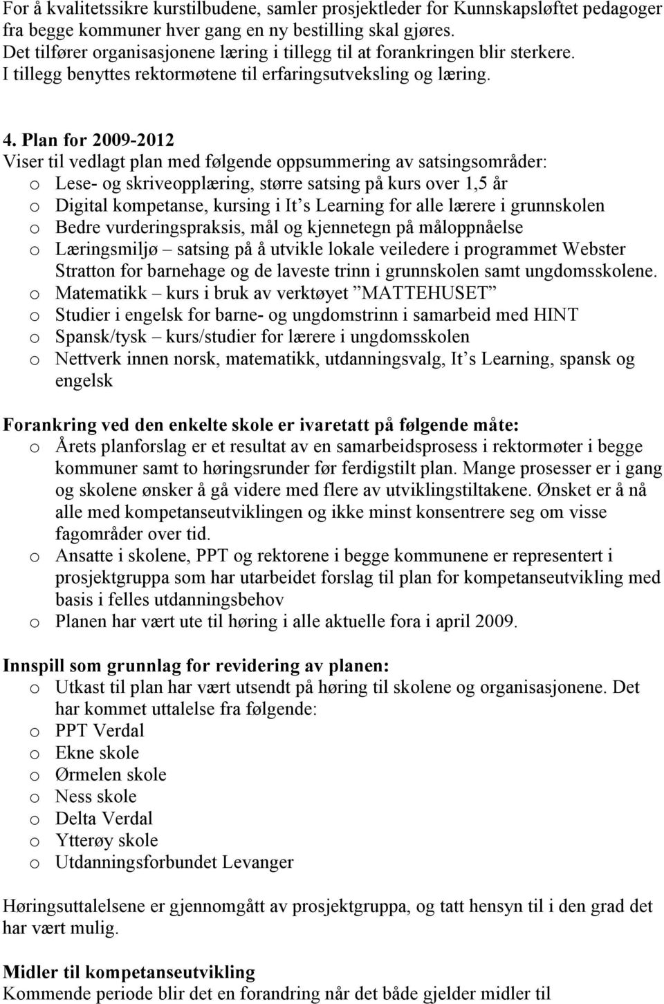 Plan for 2009-2012 Viser til vedlagt plan med følgende oppsummering av satsingsområder: o Lese- og skriveopplæring, større satsing på kurs over 1,5 år o Digital kompetanse, kursing i It s Learning