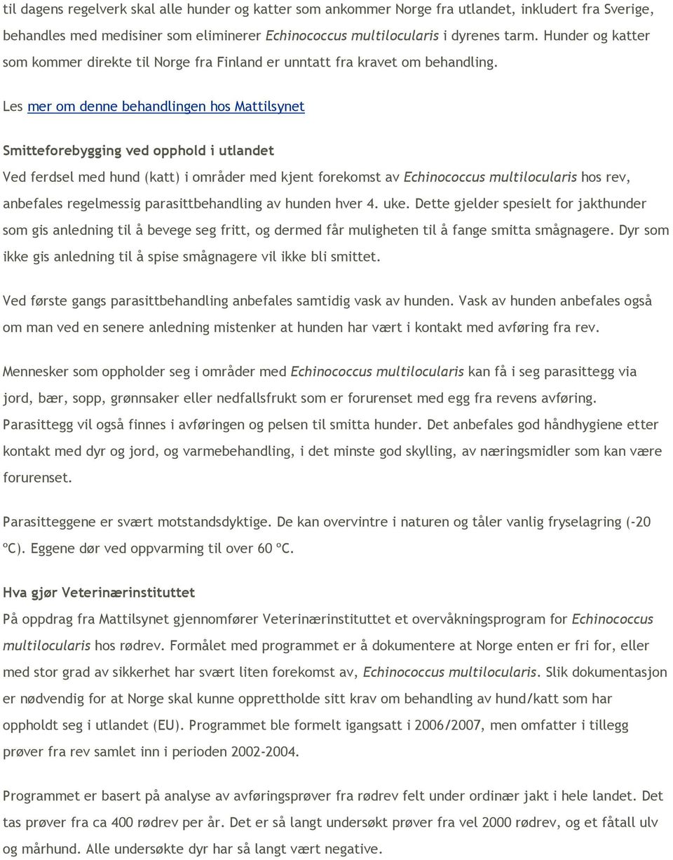 Les mer om denne behandlingen hos Mattilsynet Smitteforebygging ved opphold i utlandet Ved ferdsel med hund (katt) i områder med kjent forekomst av Echinococcus multilocularis hos rev, anbefales