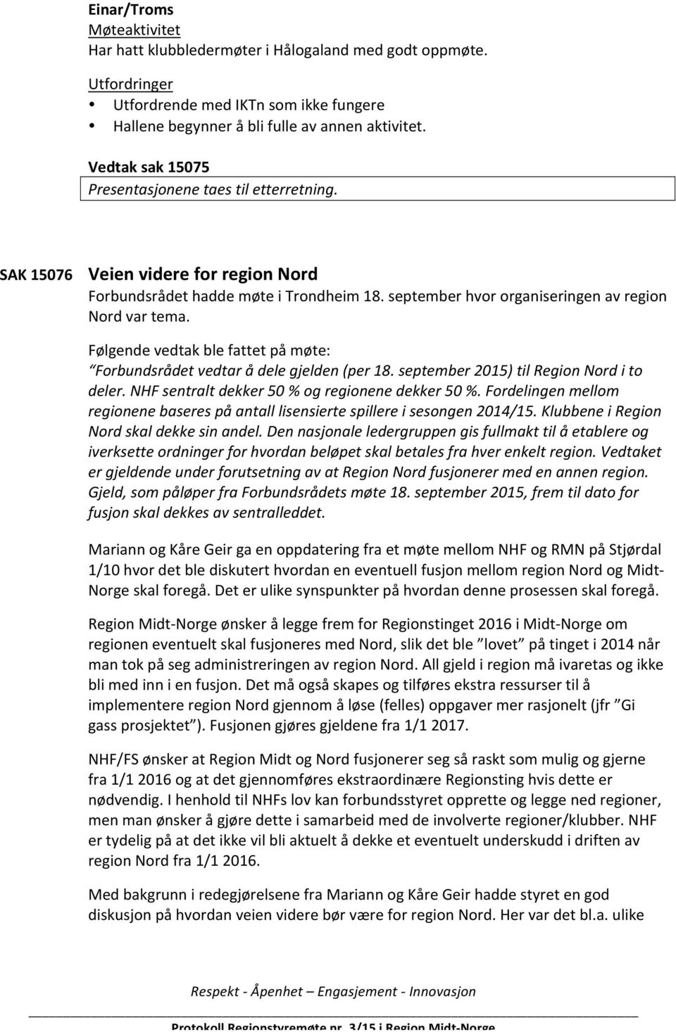 Følgende vedtak ble fattet på møte: Forbundsrådet vedtar å dele gjelden (per 18. september 2015) til Region Nord i to deler. NHF sentralt dekker 50 % og regionene dekker 50 %.