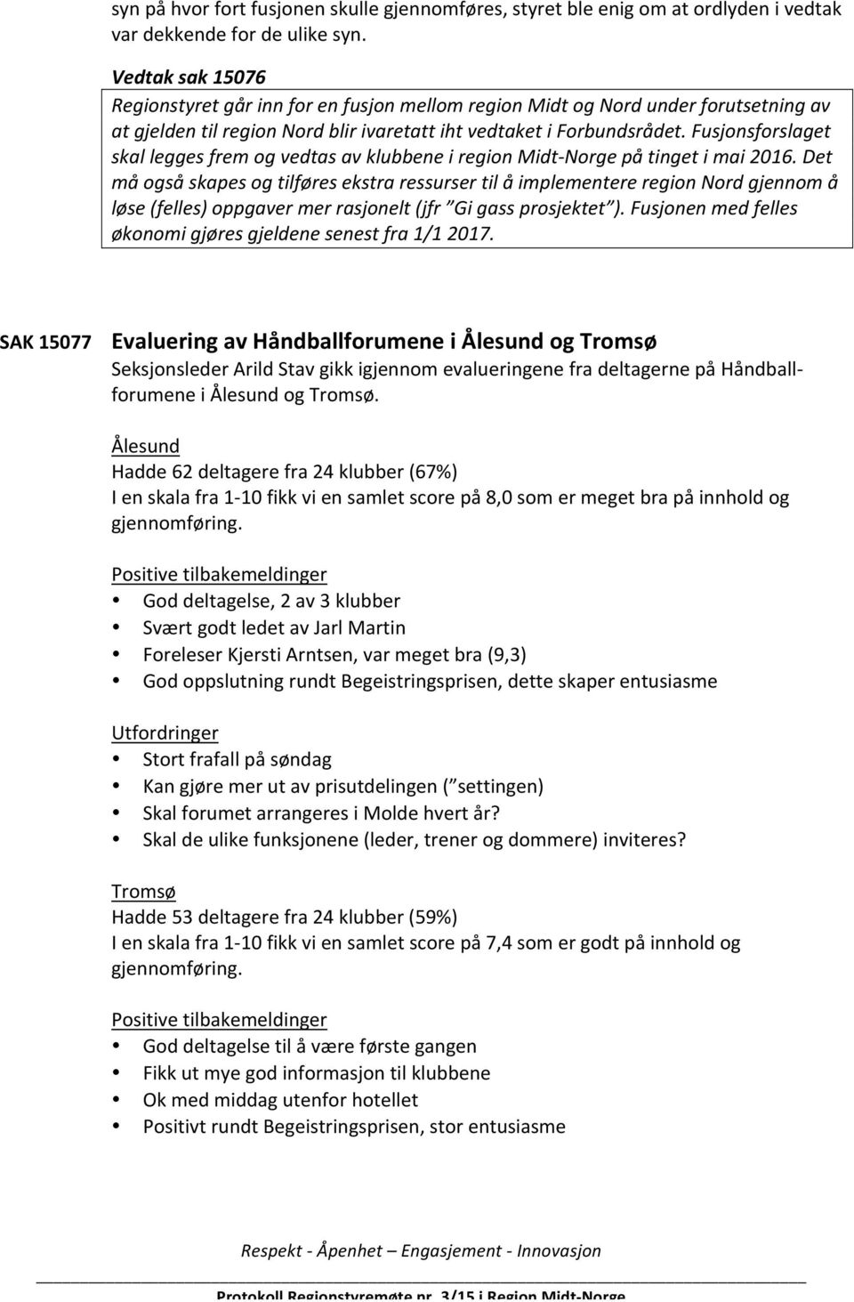 Fusjonsforslaget skal legges frem og vedtas av klubbene i region Midt- Norge på tinget i mai 2016.