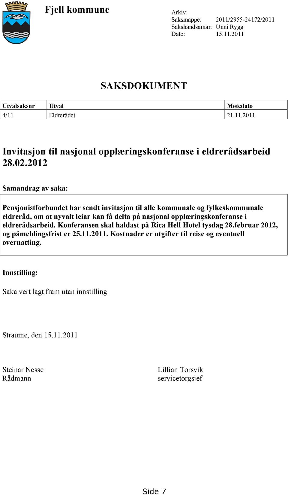 i eldrerådsarbeid. Konferansen skal haldast på Rica Hell Hotel tysdag 28.februar 2012, og påmeldingsfrist er 25.11.2011. Kostnader er utgifter til reise og eventuell overnatting.