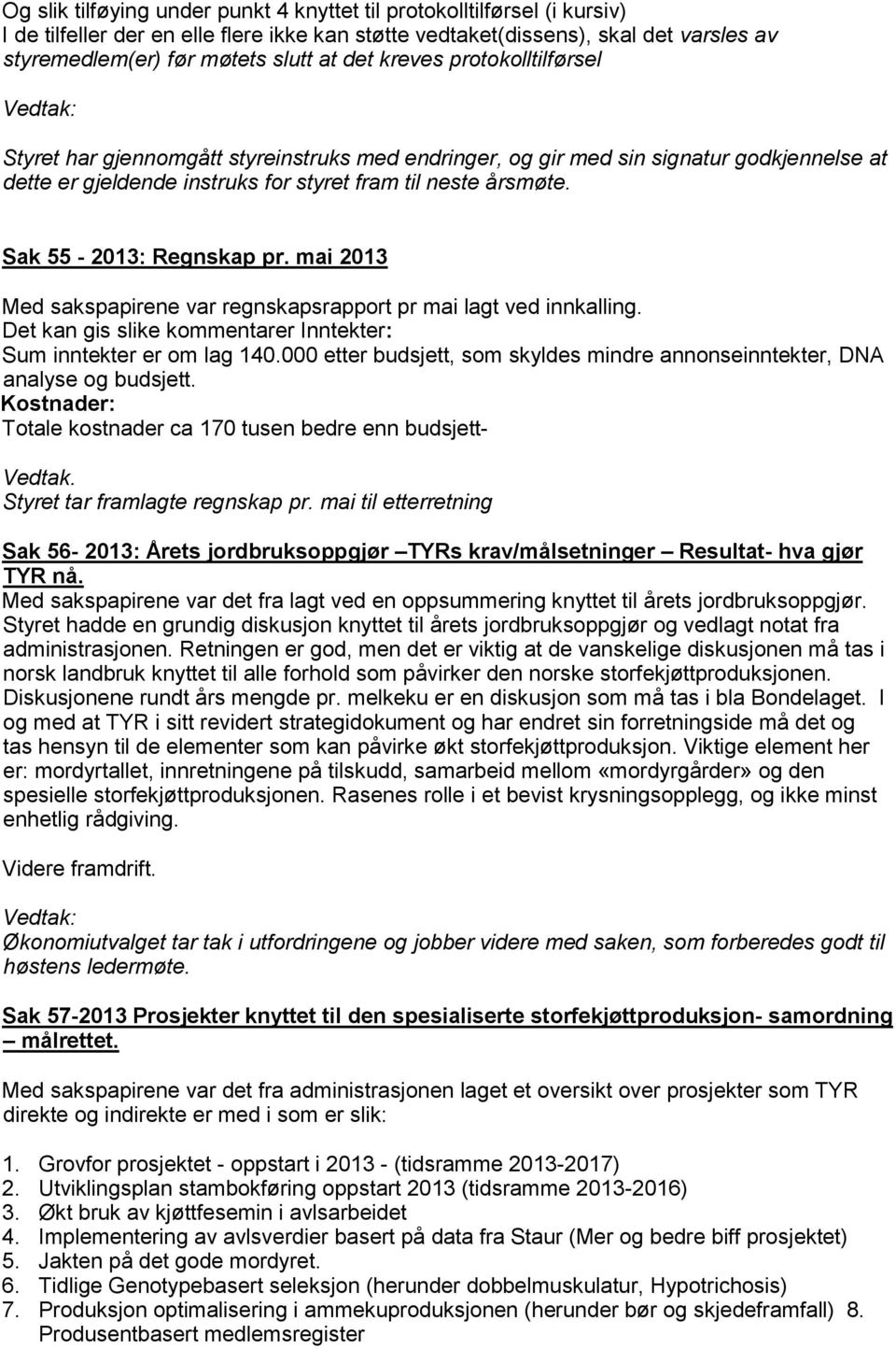 Sak 55-2013: Regnskap pr. mai 2013 Med sakspapirene var regnskapsrapport pr mai lagt ved innkalling. Det kan gis slike kommentarer Inntekter: Sum inntekter er om lag 140.