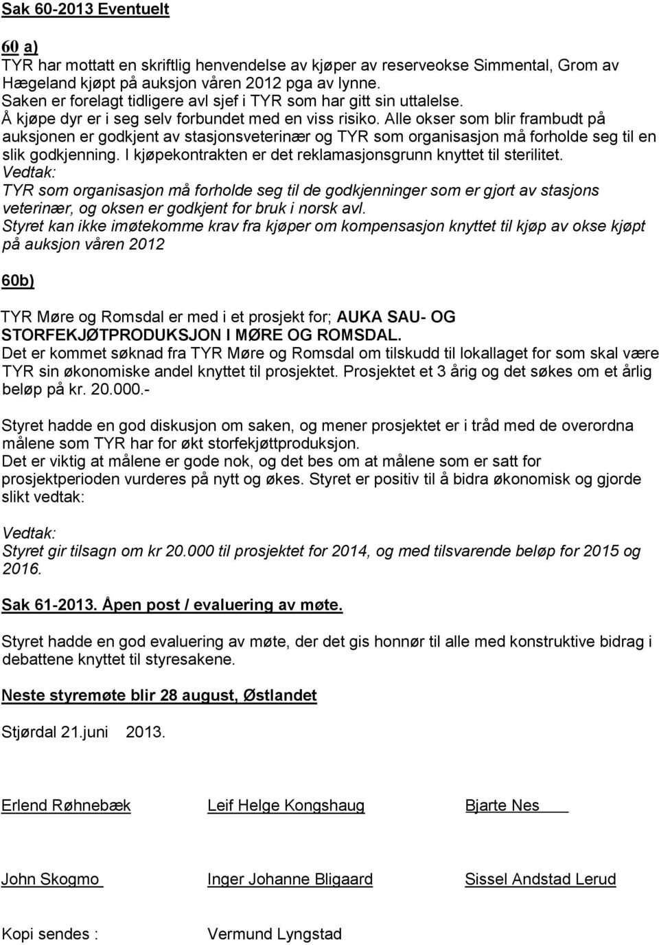 Alle okser som blir frambudt på auksjonen er godkjent av stasjonsveterinær og TYR som organisasjon må forholde seg til en slik godkjenning.