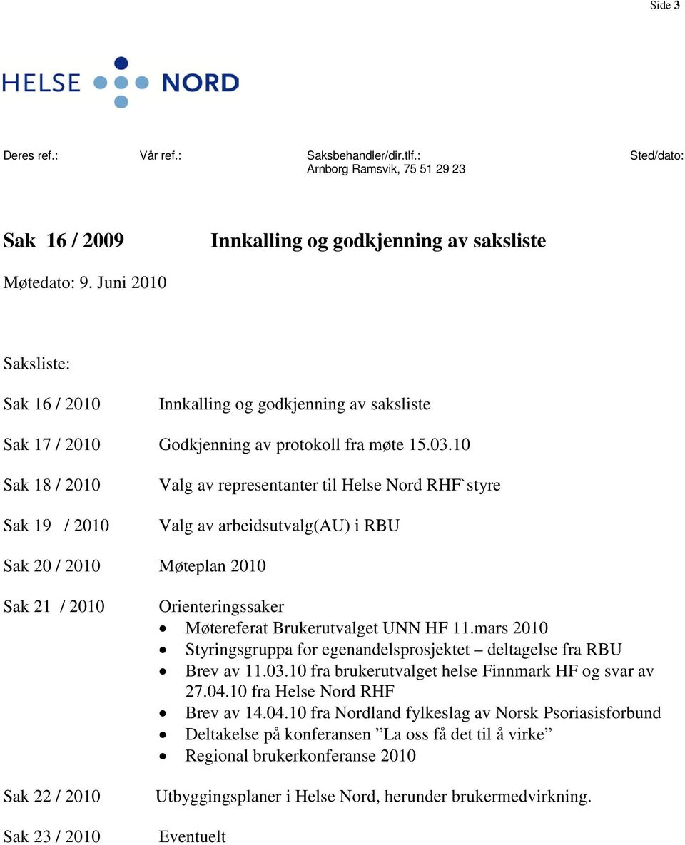 10 Sak 18 / 2010 Sak 19 / 2010 Valg av representanter til Helse Nord RHF`styre Valg av arbeidsutvalg(au) i RBU Sak 20 / 2010 Møteplan 2010 Sak 21 / 2010 Sak 22 / 2010 Sak 23 / 2010 Orienteringssaker