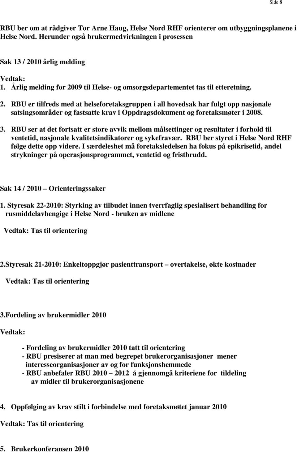 3. RBU ser at det fortsatt er store avvik mellom målsettinger og resultater i forhold til ventetid, nasjonale kvalitetsindikatorer og sykefravær.