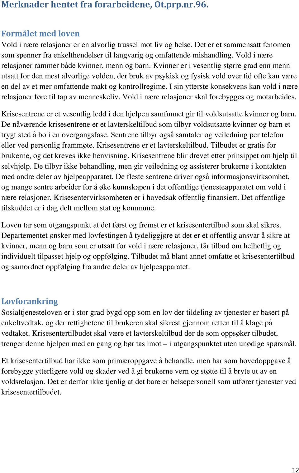 Kvinner er i vesentlig større grad enn menn utsatt for den mest alvorlige volden, der bruk av psykisk og fysisk vold over tid ofte kan være en del av et mer omfattende makt og kontrollregime.