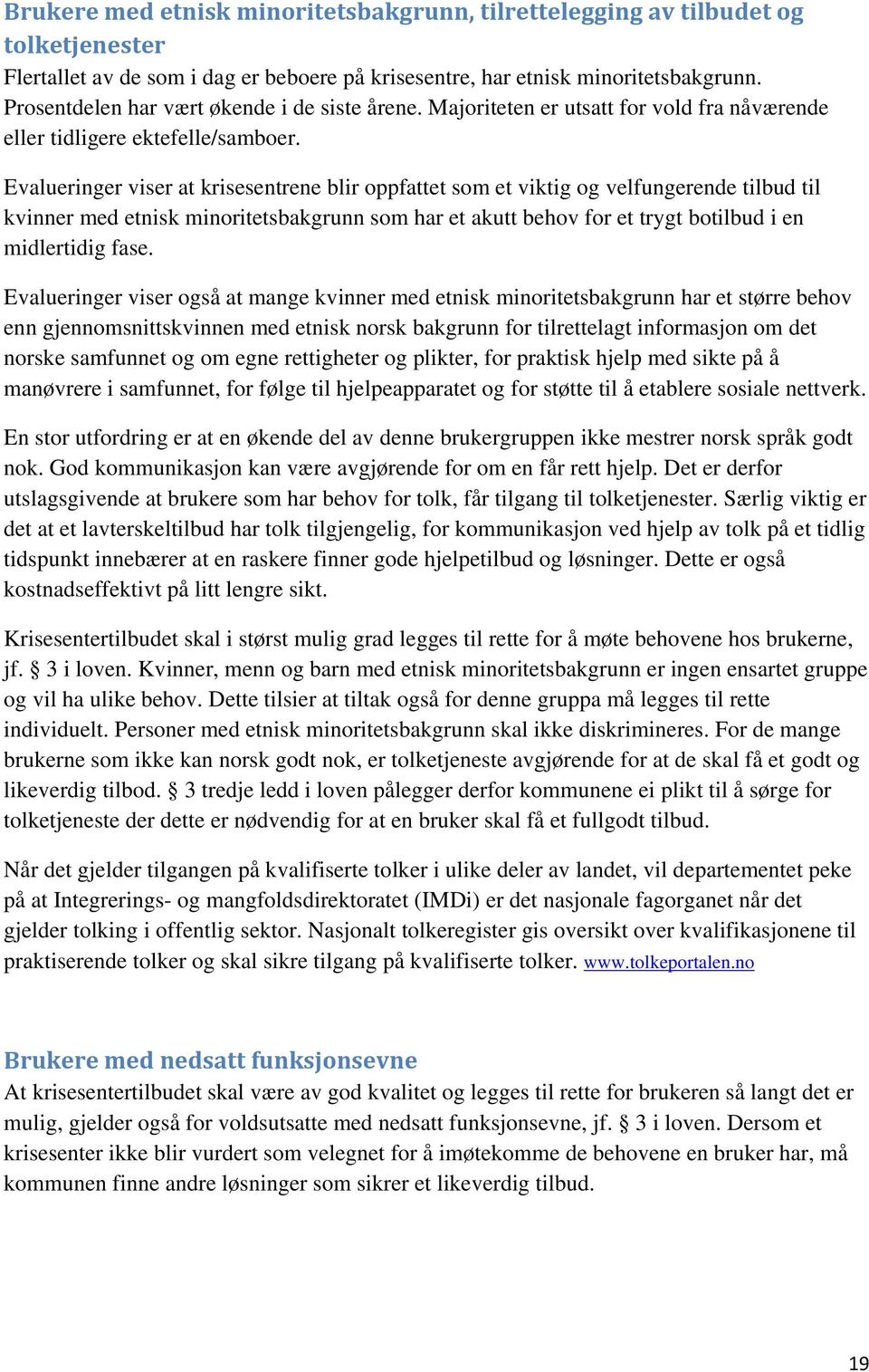 Evalueringer viser at krisesentrene blir oppfattet som et viktig og velfungerende tilbud til kvinner med etnisk minoritetsbakgrunn som har et akutt behov for et trygt botilbud i en midlertidig fase.