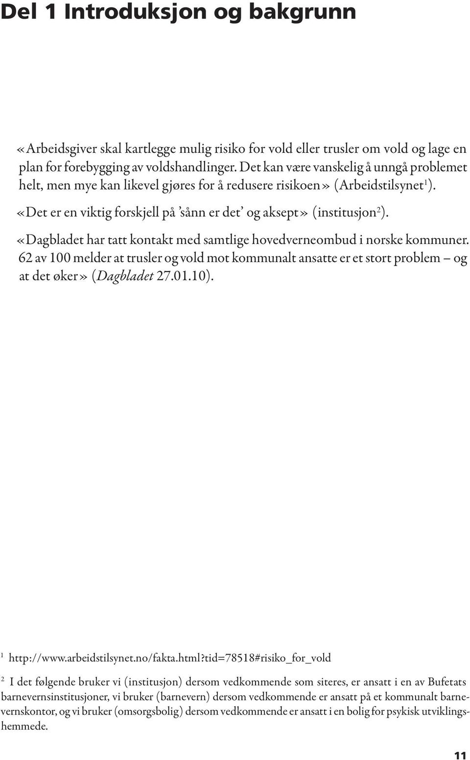 «Dagbladet har tatt kontakt med samtlige hovedverneombud i norske kommuner. 62 av 100 melder at trusler og vold mot kommunalt ansatte er et stort problem og at det øker» (Dagbladet 27.01.10).