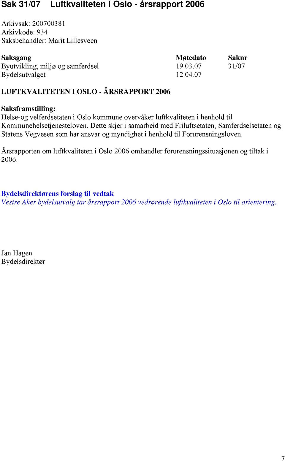 07 31/07 LUFTKVALITETEN I OSLO - ÅRSRAPPORT 2006 Helse-og velferdsetaten i Oslo kommune overvåker luftkvaliteten i henhold til Kommunehelsetjenesteloven.