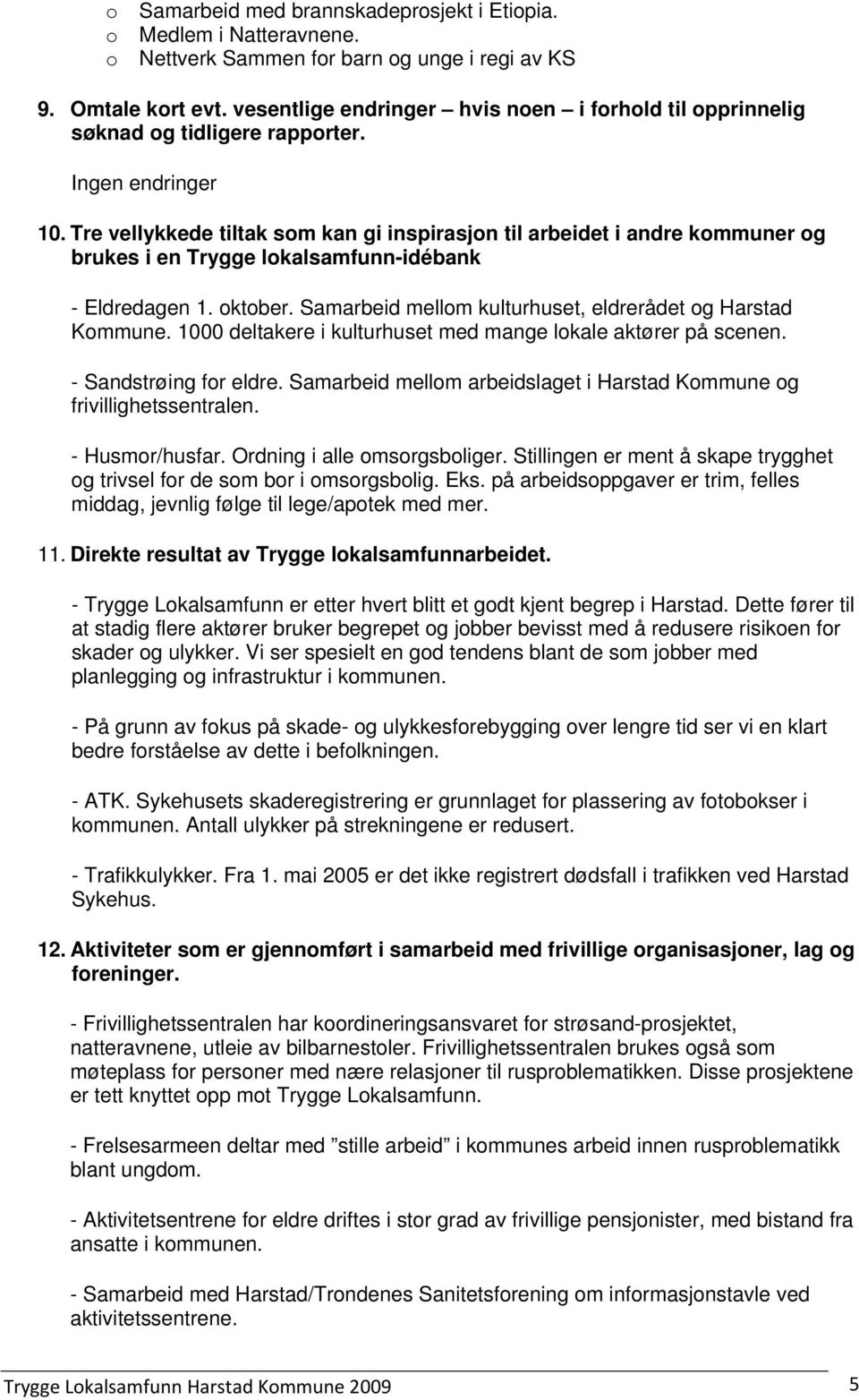 Tre vellykkede tiltak sm kan gi inspirasjn til arbeidet i andre kmmuner g brukes i en Trygge lkalsamfunn-idébank - Eldredagen 1. ktber. Samarbeid mellm kulturhuset, eldrerådet g Harstad Kmmune.