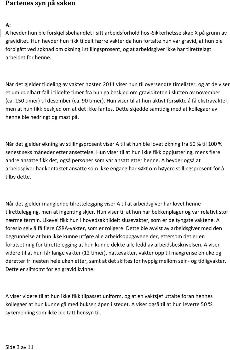 Når det gjelder tildeling av vakter høsten 2011 viser hun til oversendte timelister, og at de viser et umiddelbart fall i tildelte timer fra hun ga beskjed om graviditeten i slutten av november (ca.