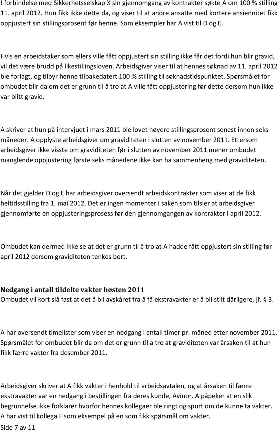 Hvis en arbeidstaker som ellers ville fått oppjustert sin stilling ikke får det fordi hun blir gravid, vil det være brudd på likestillingsloven. Arbeidsgiver viser til at hennes søknad av 11.