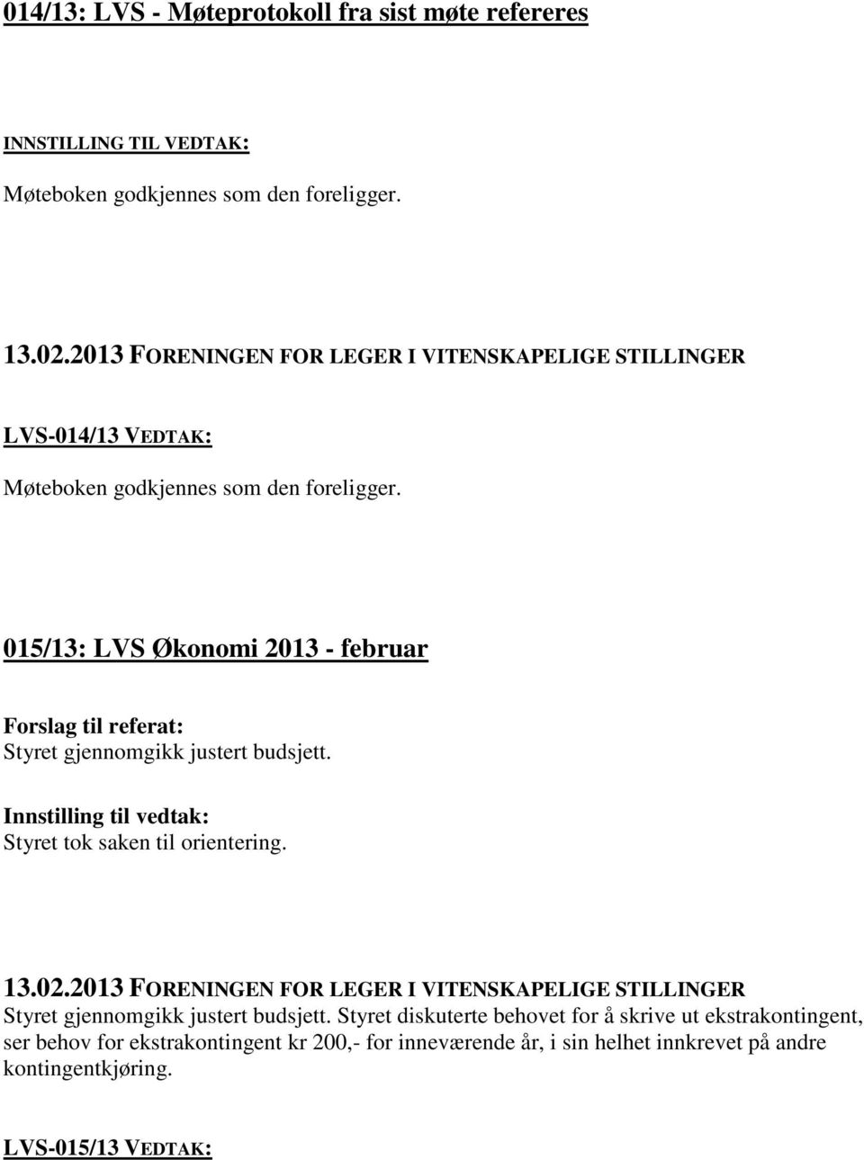 015/13: LVS Økonomi 2013 - februar Styret gjennomgikk justert budsjett. Styret tok saken til orientering.