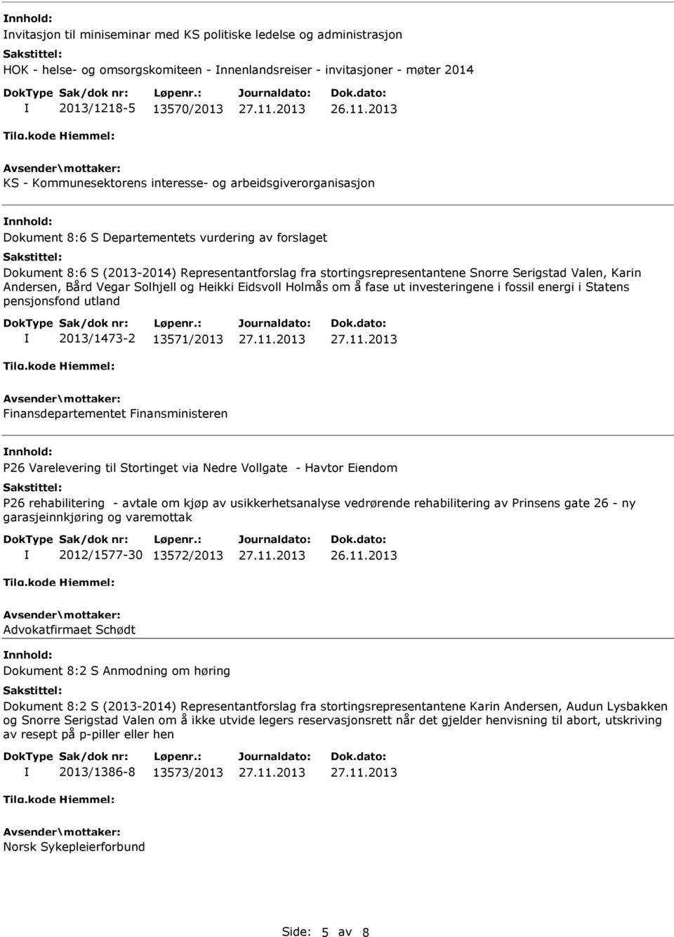 Andersen, Bård Vegar Solhjell og Heikki Eidsvoll Holmås om å fase ut investeringene i fossil energi i Statens pensjonsfond utland 2013/1473-2 13571/2013 Finansdepartementet Finansministeren P26