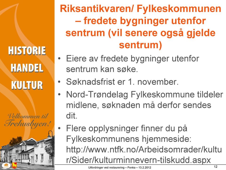 Nord-Trøndelag Fylkeskommune tildeler midlene, søknaden må derfor sendes dit.