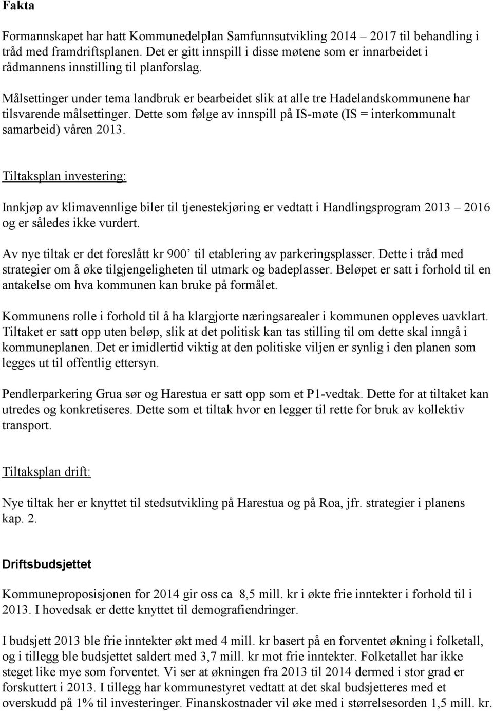 Målsettinger under tema landbruk er bearbeidet slik at alle tre Hadelandskommunene har tilsvarende målsettinger. Dette som følge av innspill på IS-møte (IS = interkommunalt samarbeid) våren 2013.