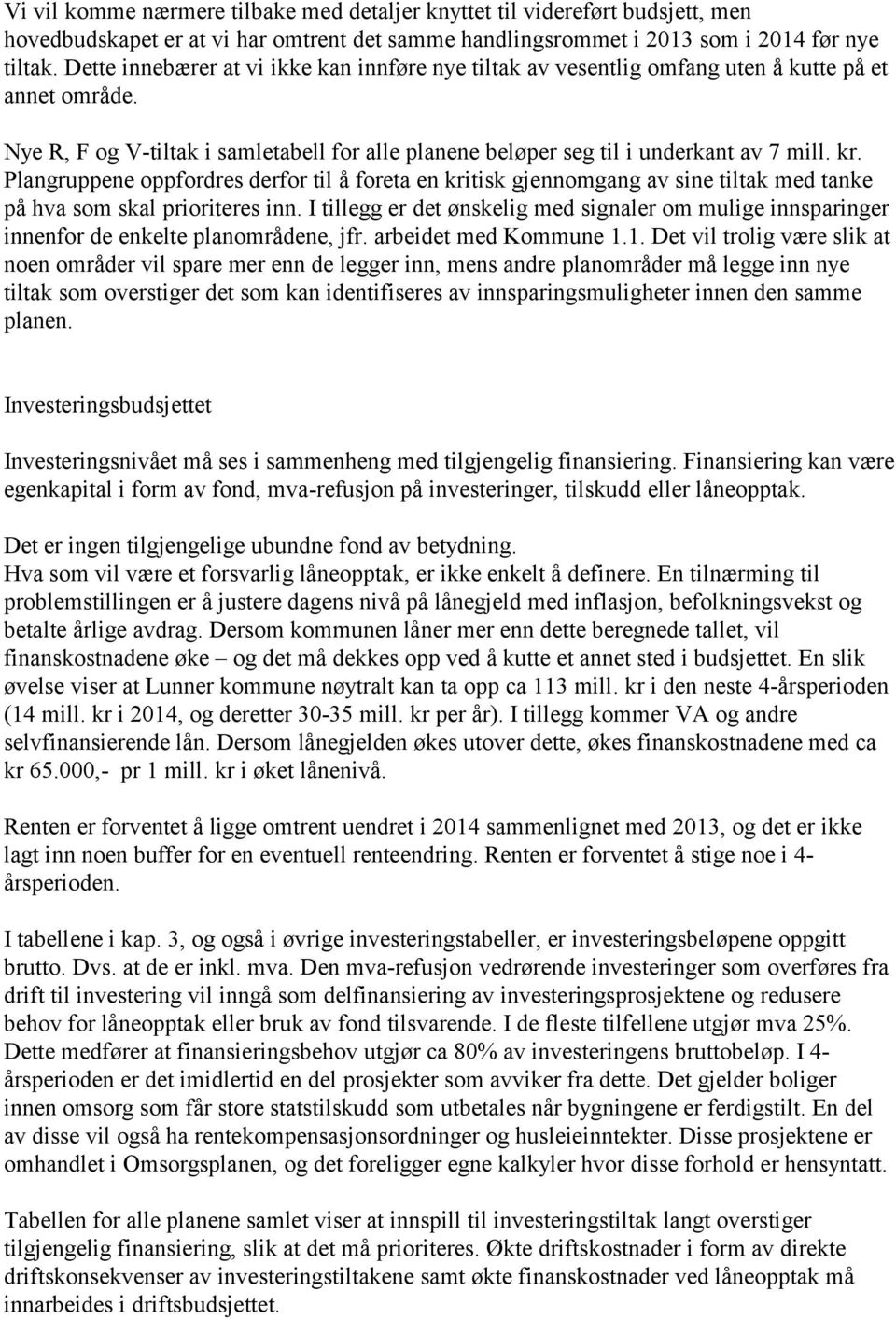 Plangruppene oppfordres derfor til å foreta en kritisk gjennomgang av sine tiltak med tanke på hva som skal prioriteres inn.