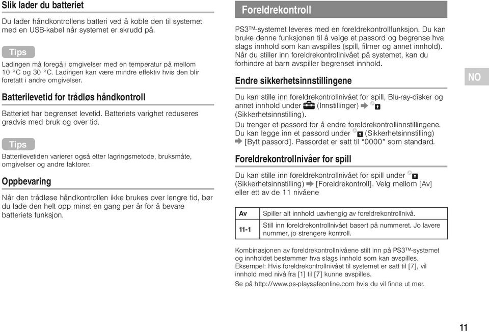 Batterilevetid for trådløs håndkontroll Batteriet har begrenset levetid. Batteriets varighet reduseres gradvis med bruk og over tid.