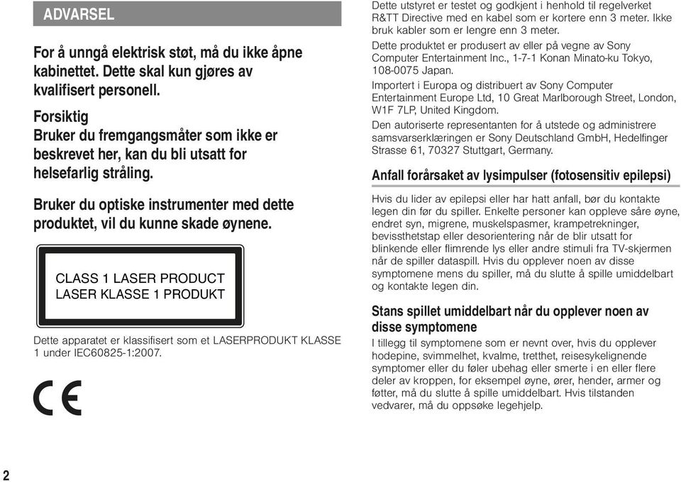 CLASS 1 LASER PRODUCT LASER KLASSE 1 PRODUKT Dette apparatet er klassifisert som et LASERPRODUKT KLASSE 1 under IEC60825-1:2007.