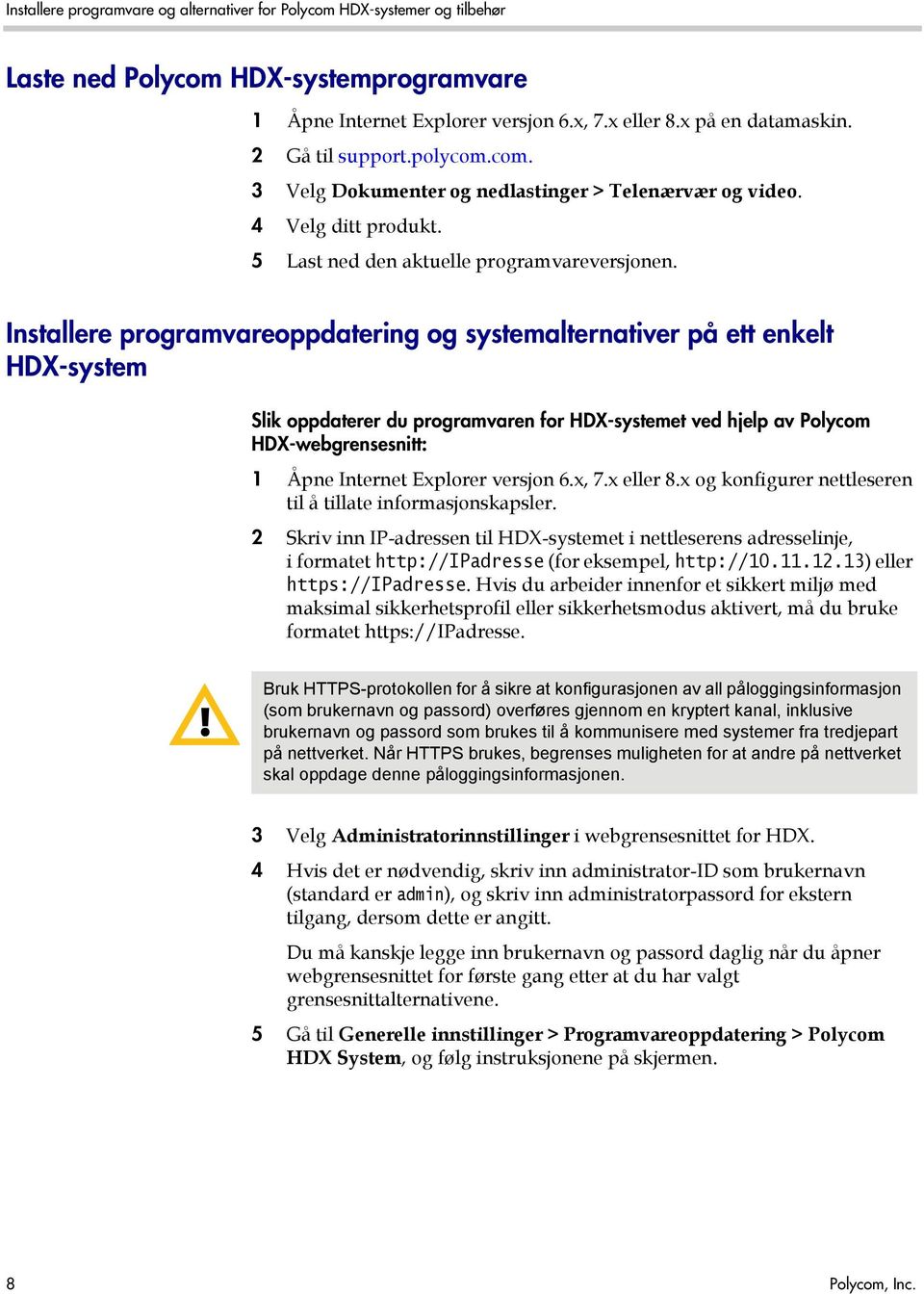 Installere programvareoppdatering og systemalternativer på ett enkelt HDX-system Slik oppdaterer du programvaren for HDX-systemet ved hjelp av Polycom HDX-webgrensesnitt: 1 Åpne Internet Explorer