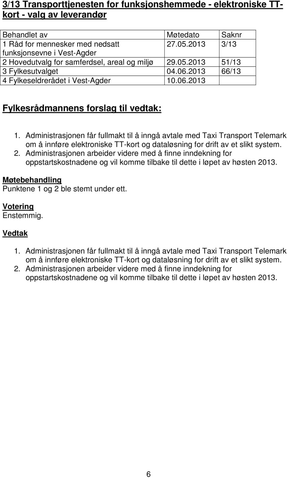 Administrasjonen får fullmakt til å inngå avtale med Taxi Transport Telemark om å innføre elektroniske TT-kort og dataløsning for drift av et slikt system. 2.