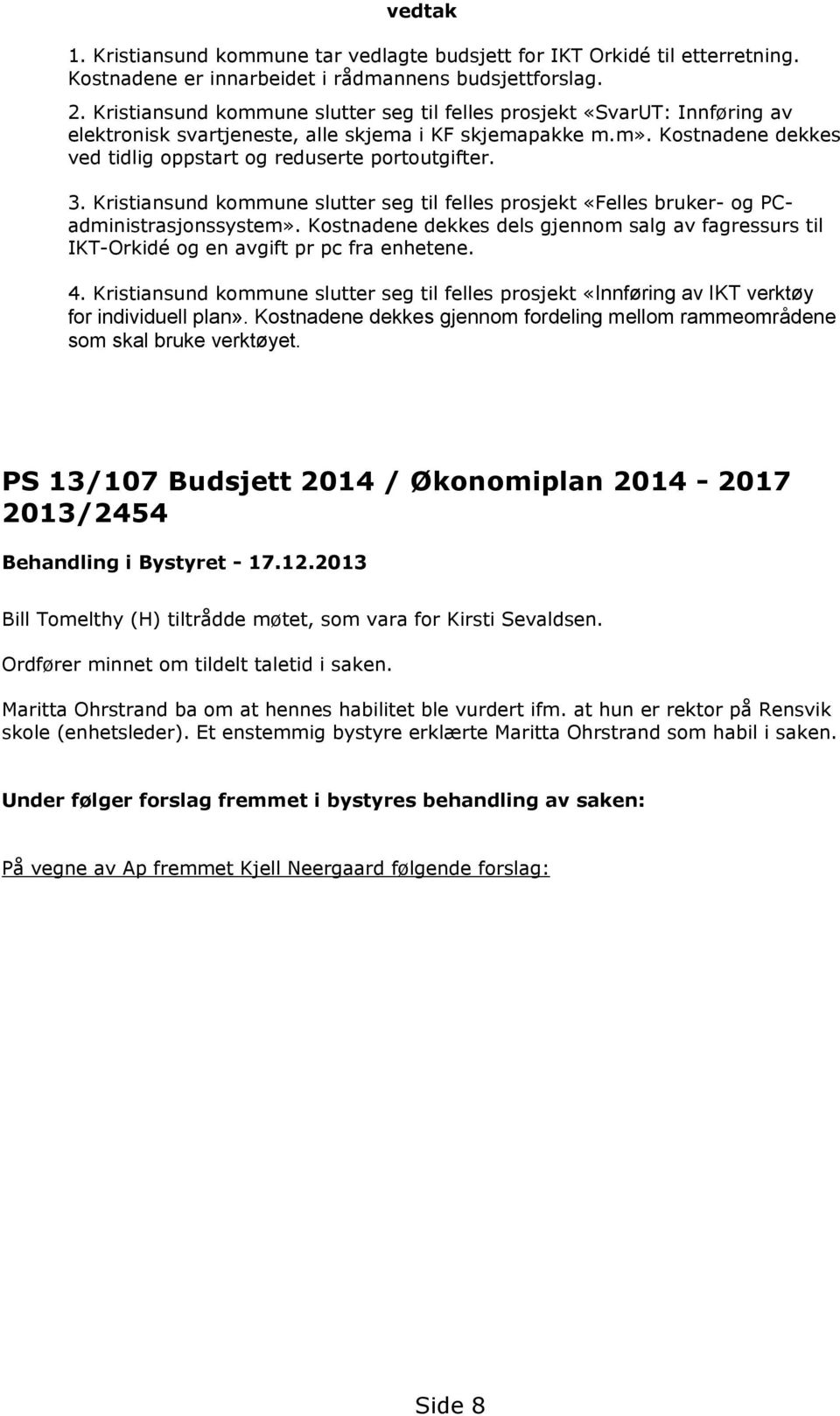 Kostnadene dekkes ved tidlig oppstart og reduserte portoutgifter. 3. Kristiansund kommune slutter seg til felles prosjekt «Felles bruker- og PCadministrasjonssystem».