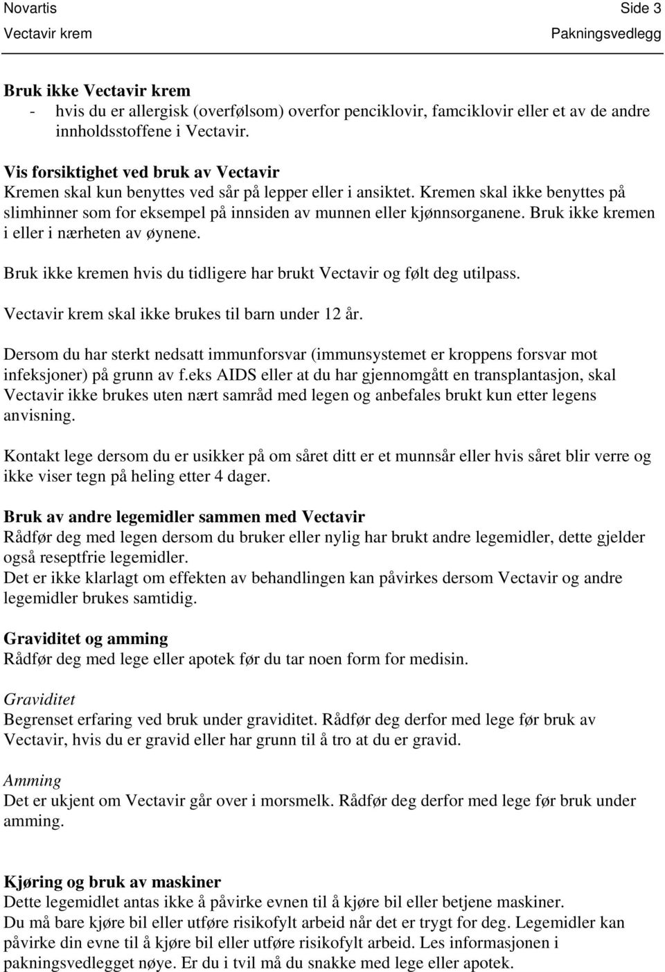 Bruk ikke kremen i eller i nærheten av øynene. Bruk ikke kremen hvis du tidligere har brukt Vectavir og følt deg utilpass. skal ikke brukes til barn under 12 år.