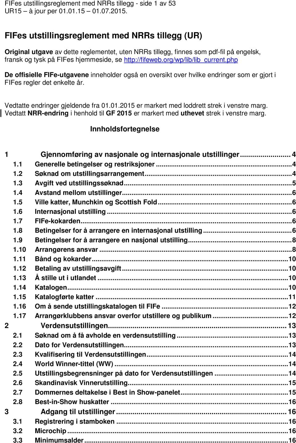 php De offisielle FIFe-utgavene inneholder også en oversikt over hvilke endringer som er gjort i FIFes regler det enkelte år. Vedtatte endringer gjeldende fra 01.