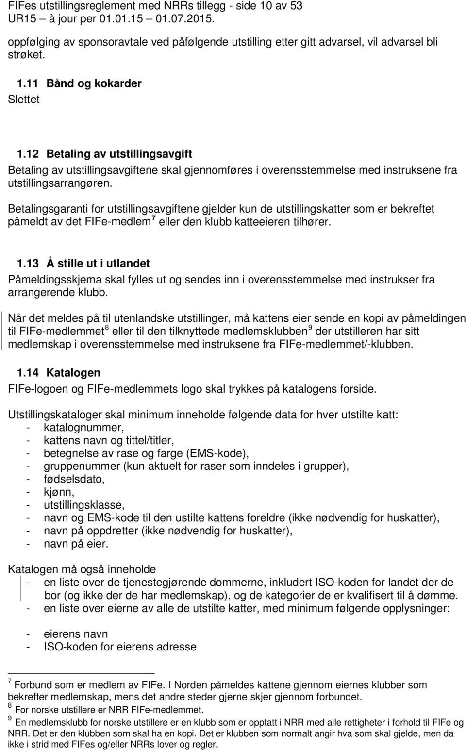 Betalingsgaranti for utstillingsavgiftene gjelder kun de utstillingskatter som er bekreftet påmeldt av det FIFe-medlem 7 eller den klubb katteeieren tilhører. 1.