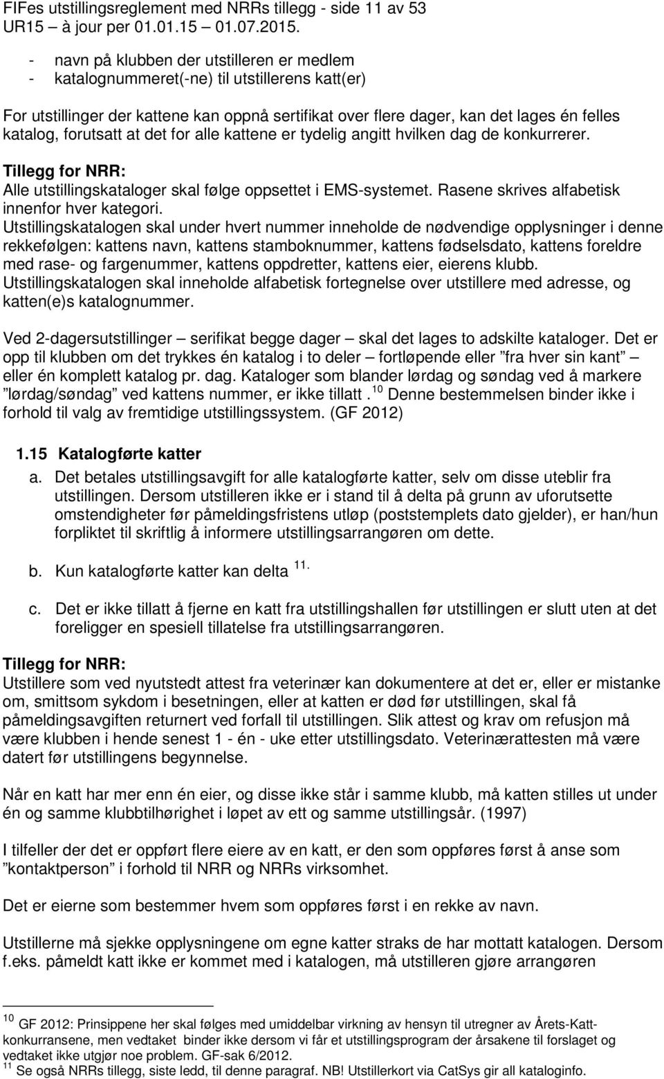 Tillegg for NRR: Alle utstillingskataloger skal følge oppsettet i EMS-systemet. Rasene skrives alfabetisk innenfor hver kategori.