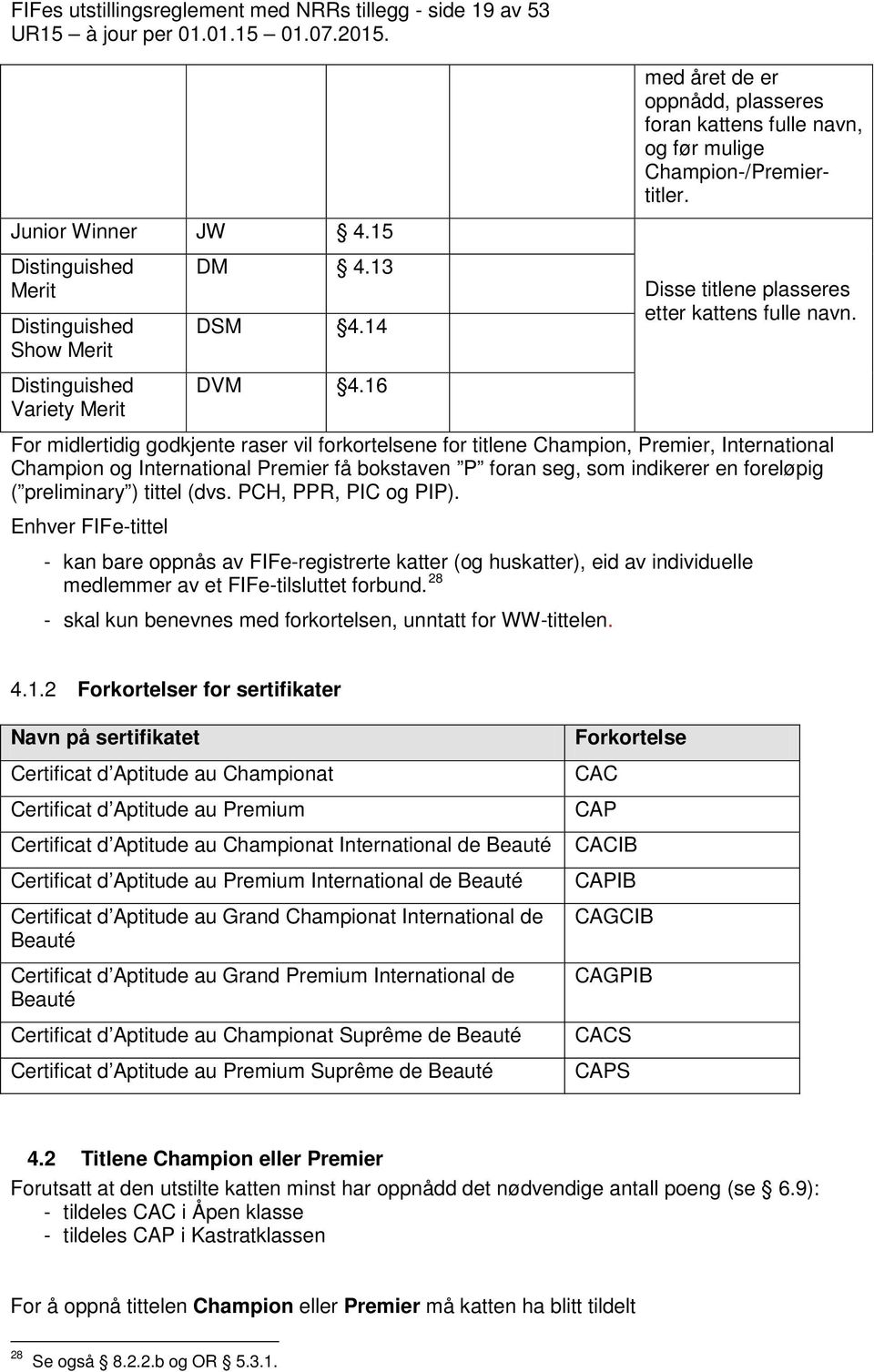 For midlertidig godkjente raser vil forkortelsene for titlene Champion, Premier, International Champion og International Premier få bokstaven P foran seg, som indikerer en foreløpig ( preliminary )