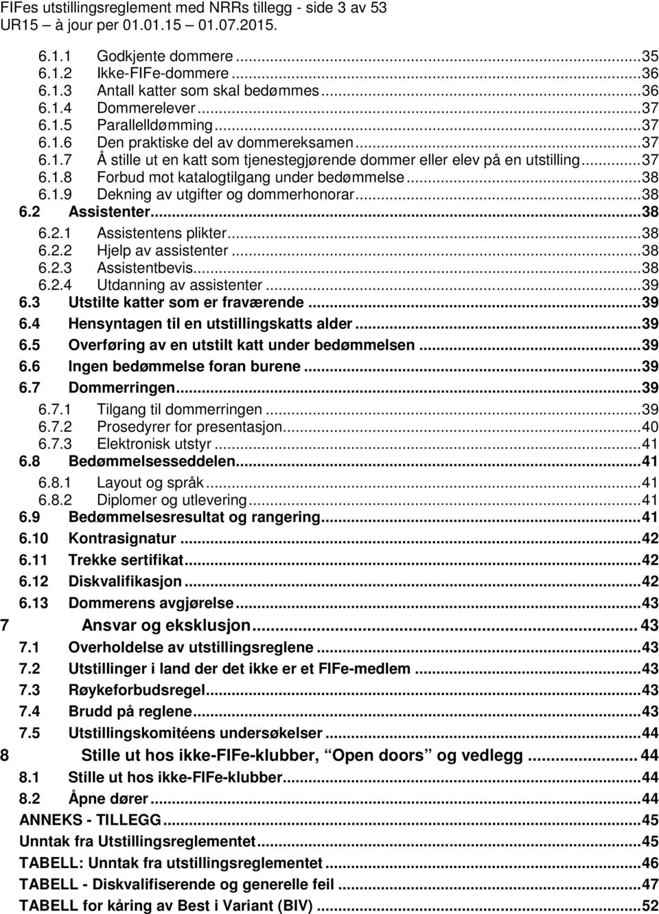 .. 38 6.2 Assistenter... 38 6.2.1 Assistentens plikter... 38 6.2.2 Hjelp av assistenter... 38 6.2.3 Assistentbevis... 38 6.2.4 Utdanning av assistenter... 39 6.3 Utstilte katter som er fraværende.