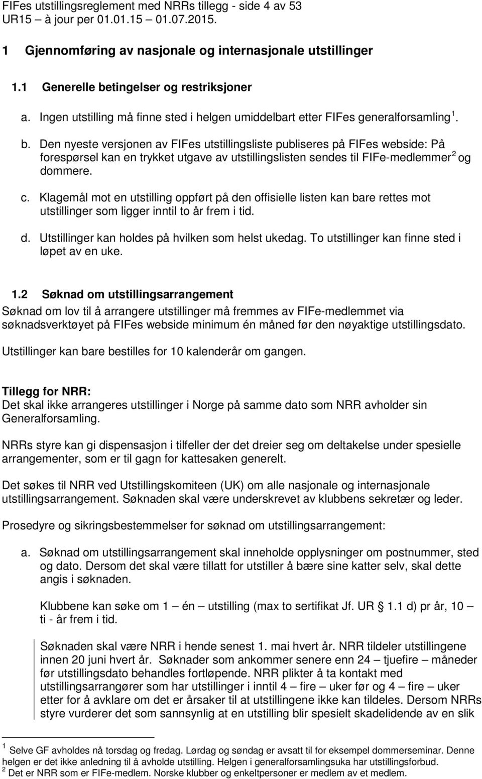 Den nyeste versjonen av FIFes utstillingsliste publiseres på FIFes webside: På forespørsel kan en trykket utgave av utstillingslisten sendes til FIFe-medlemmer 2 og dommere. c.