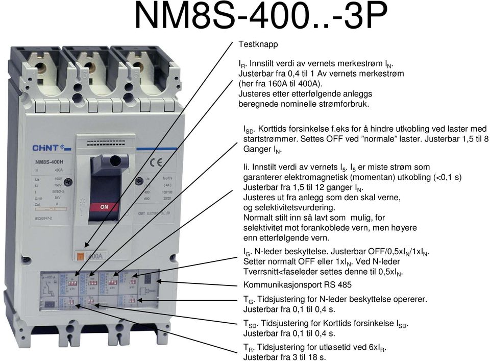 Justerbar OFF/0,5xI N /1xI N. Setter normalt OFF eller 1xI N. Ved N-leder Tverrsnitt<faseleder settes denne til 0,5xI N. Kommunikasjonsport RS 485 T G.