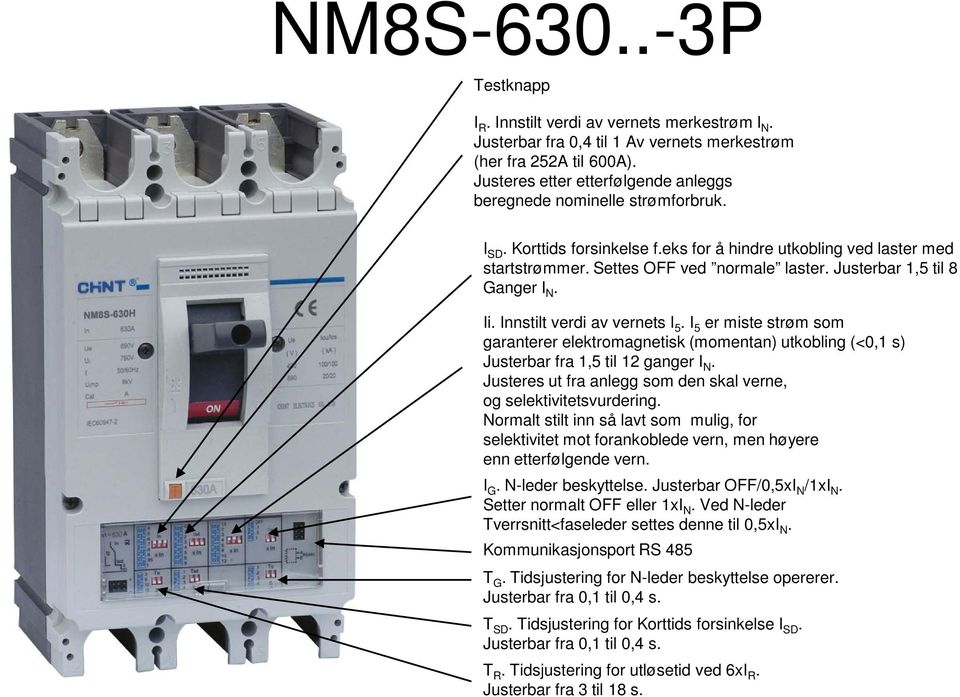 Justerbar OFF/0,5xI N /1xI N. Setter normalt OFF eller 1xI N. Ved N-leder Tverrsnitt<faseleder settes denne til 0,5xI N. Kommunikasjonsport RS 485 T G.