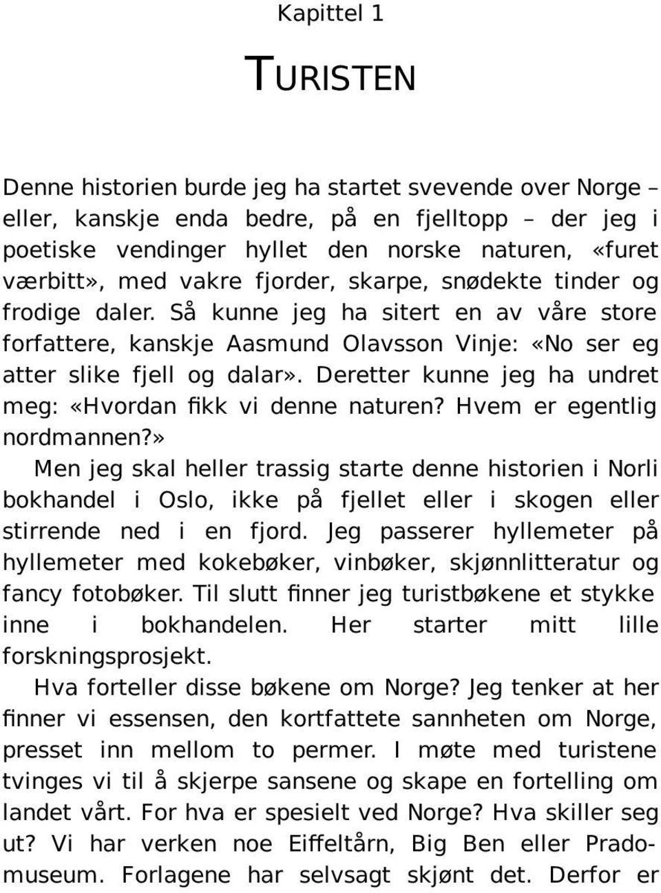 Deretter kunne jeg ha undret meg: «Hvordan fikk vi denne naturen? Hvem er egentlig nordmannen?