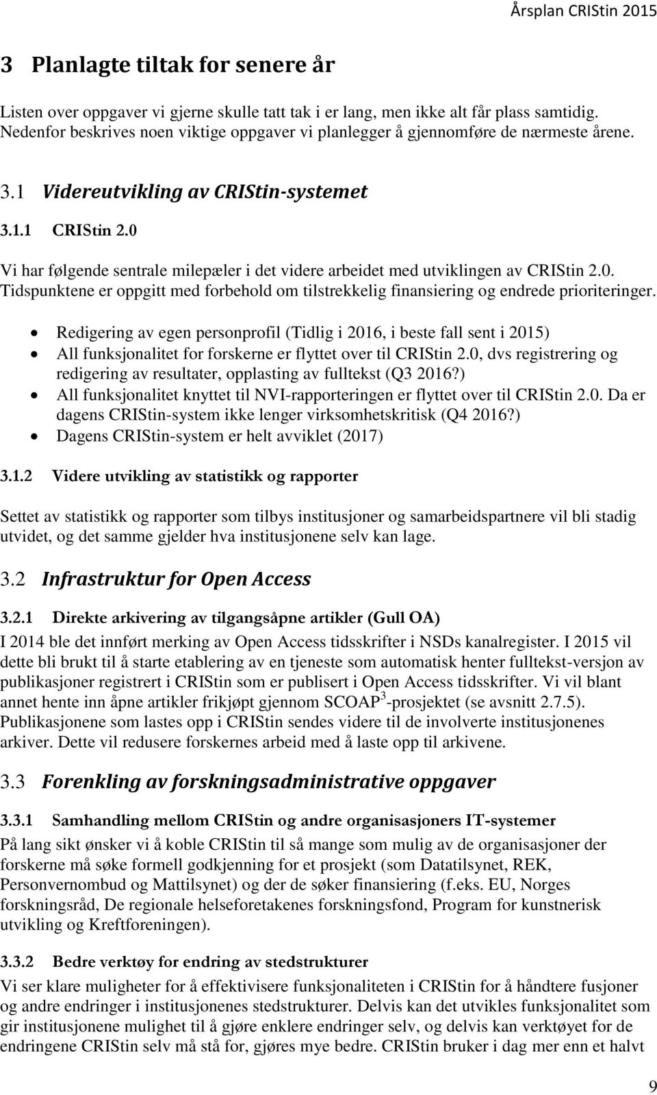 0 Vi har følgende sentrale milepæler i det videre arbeidet med utviklingen av CRIStin 2.0. Tidspunktene er oppgitt med forbehold om tilstrekkelig finansiering og endrede prioriteringer.