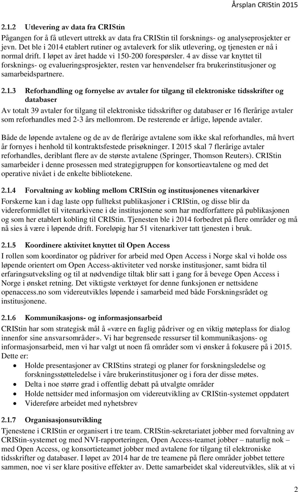 4 av disse var knyttet til forsknings- og evalueringsprosjekter, resten var henvendelser fra brukerinstitusjoner og samarbeidspartnere. 2.1.