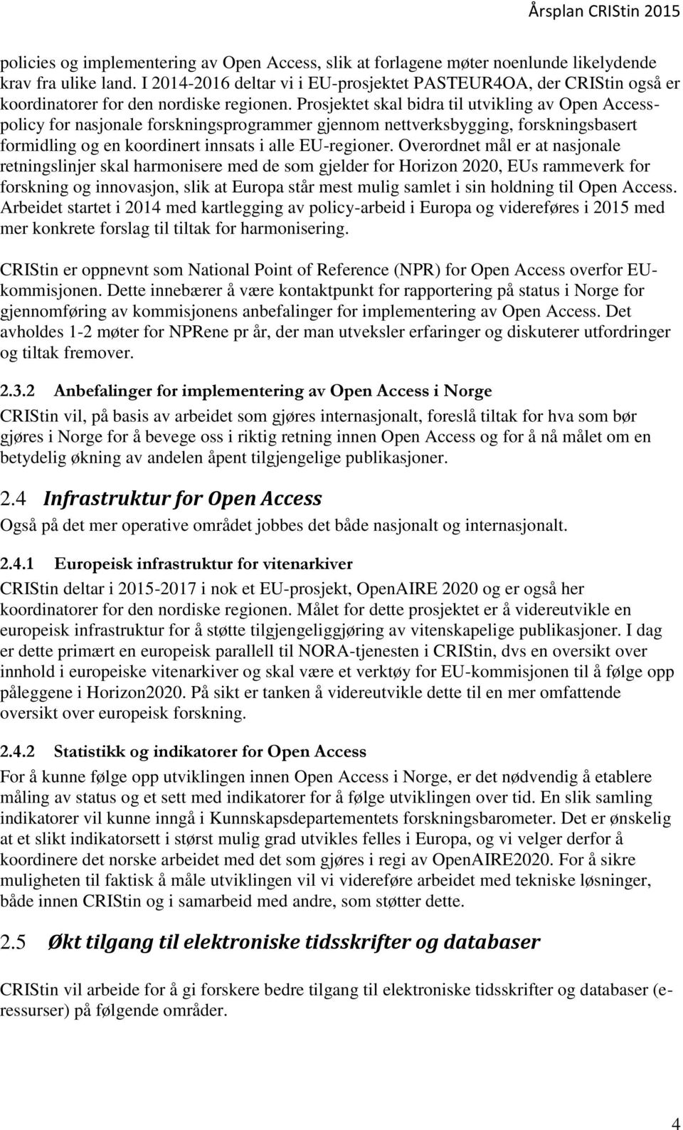 Prosjektet skal bidra til utvikling av Open Accesspolicy for nasjonale forskningsprogrammer gjennom nettverksbygging, forskningsbasert formidling og en koordinert innsats i alle EU-regioner.