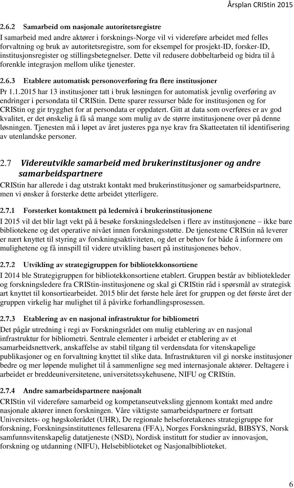 3 Etablere automatisk personoverføring fra flere institusjoner Pr 1.1.2015 har 13 institusjoner tatt i bruk løsningen for automatisk jevnlig overføring av endringer i persondata til CRIStin.