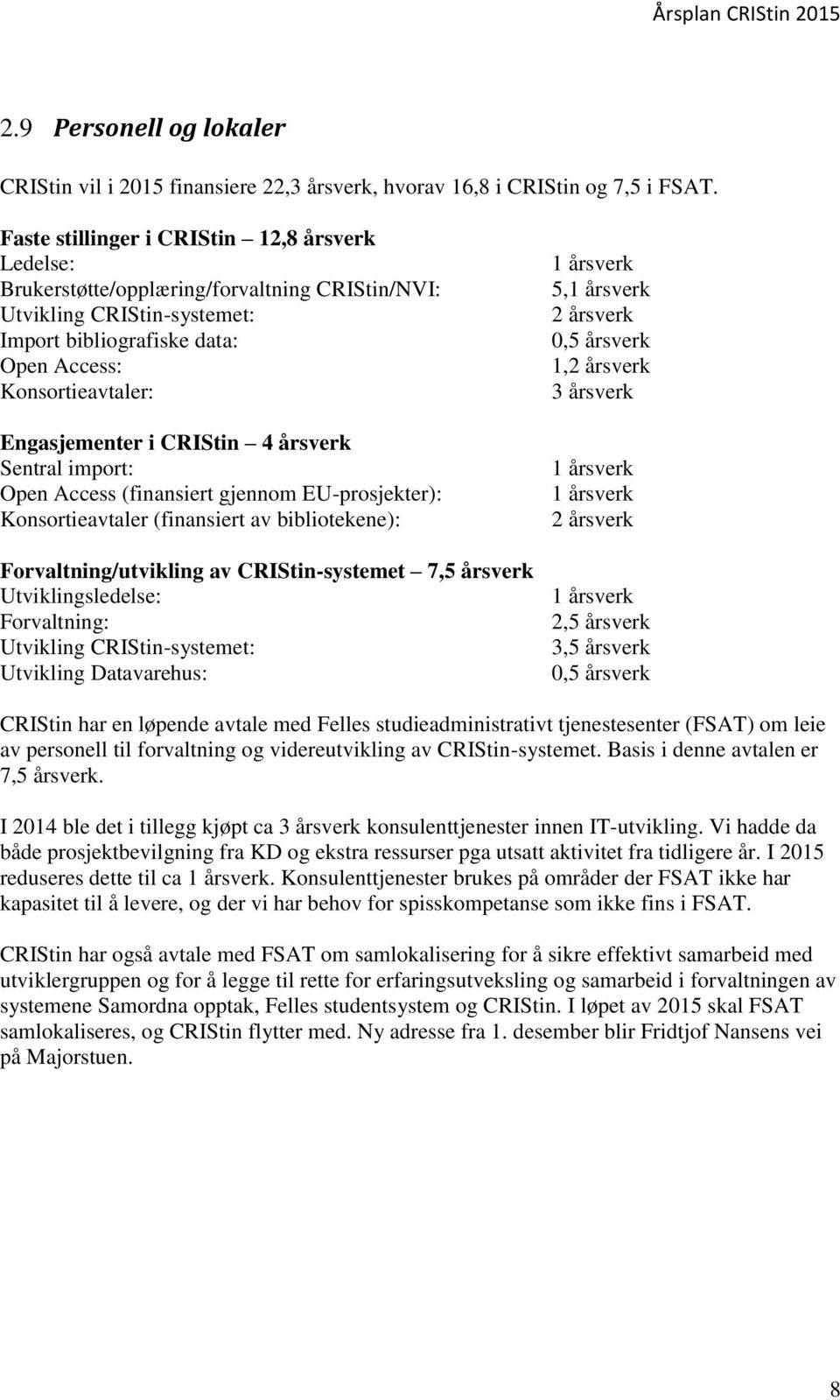 CRIStin 4 årsverk Sentral import: Open Access (finansiert gjennom EU-prosjekter): Konsortieavtaler (finansiert av bibliotekene): Forvaltning/utvikling av CRIStin-systemet 7,5 årsverk