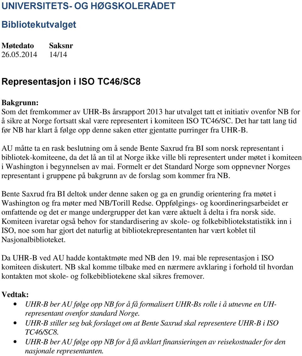 komiteen ISO TC46/SC. Det har tatt lang tid før NB har klart å følge opp denne saken etter gjentatte purringer fra UHR-B.
