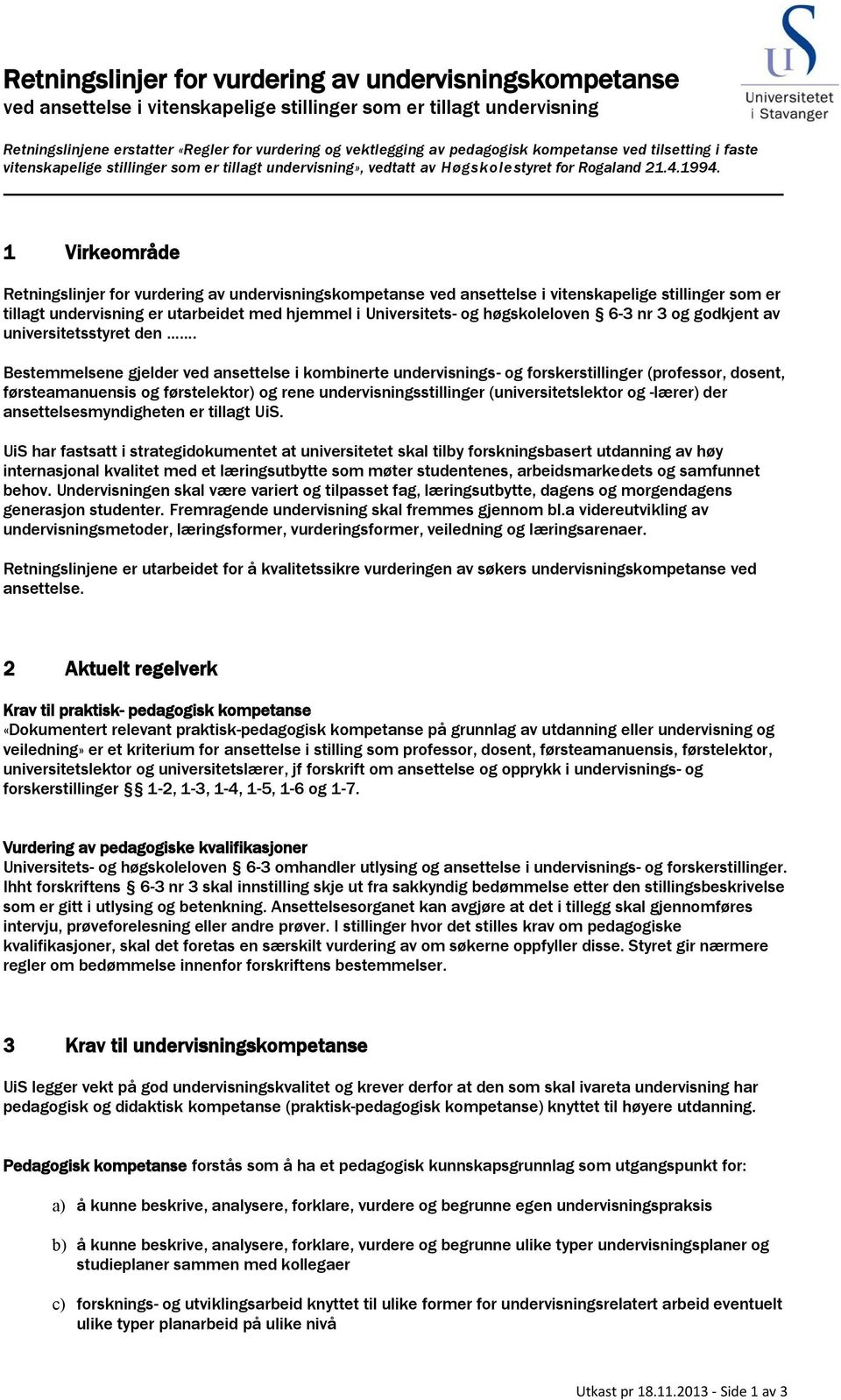 1 Virkeområde Retningslinjer for vurdering av undervisningskompetanse ved ansettelse i vitenskapelige stillinger som er tillagt undervisning er utarbeidet med hjemmel i Universitets- og høgskoleloven