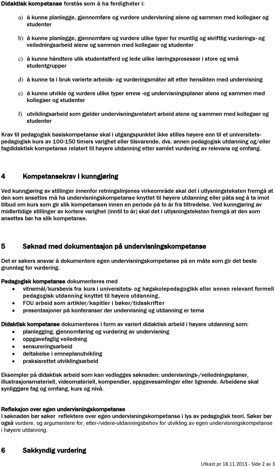 studentgrupper d) å kunne ta i bruk varierte arbeids- og vurderingsmåter alt etter hensikten med undervisning e) å kunne utvikle og vurdere ulike typer emne -og undervisningsplaner alene og sammen