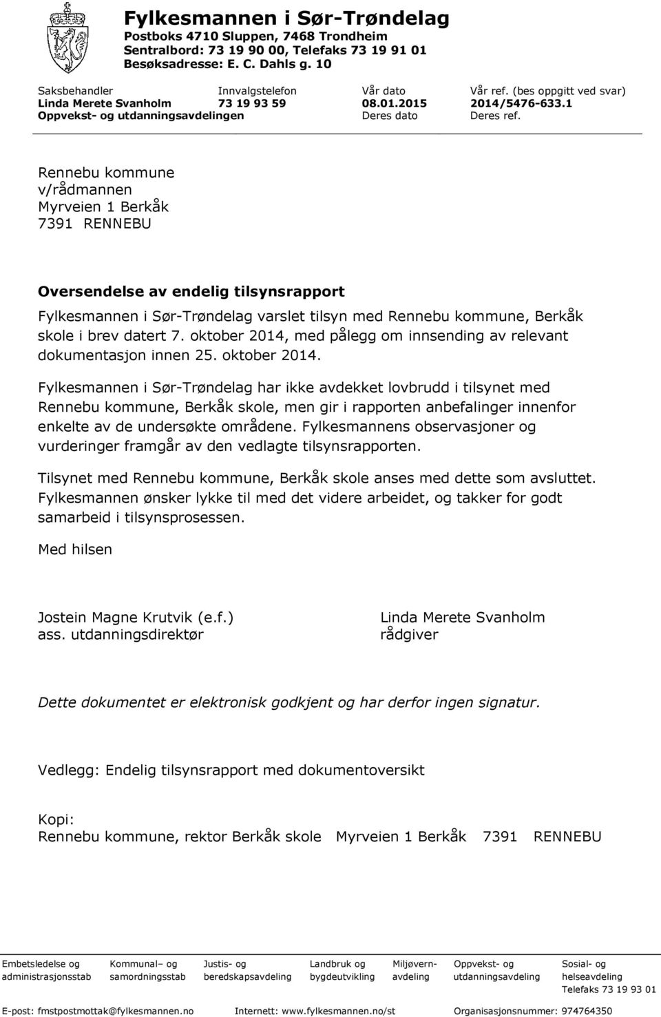 Rennebu kommune v/rådmannen Myrveien 1 Berkåk 7391 RENNEBU Oversendelse av endelig tilsynsrapport Fylkesmannen i Sør-Trøndelag varslet tilsyn med Rennebu kommune, Berkåk skole i brev datert 7.