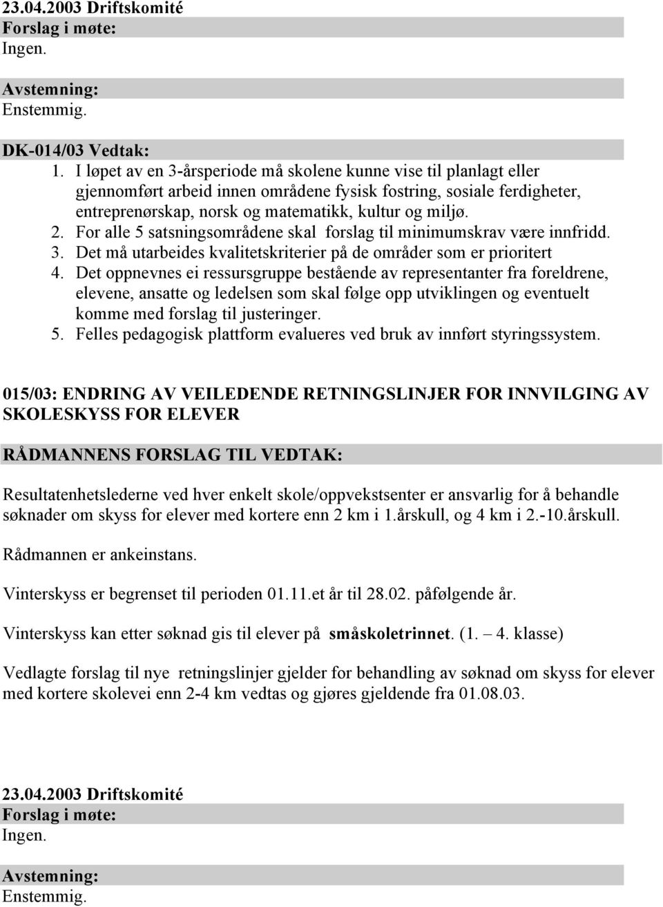 For alle 5 satsningsområdene skal forslag til minimumskrav være innfridd. 3. Det må utarbeides kvalitetskriterier på de områder som er prioritert 4.