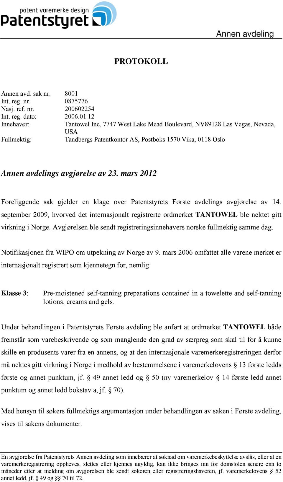 12 Innehaver: Tantowel Inc, 7747 West Lake Mead Boulevard, NV89128 Las Vegas, Nevada, USA Fullmektig: Tandbergs Patentkontor AS, Postboks 1570 Vika, 0118 Oslo Annen avdelings avgjørelse av 23.