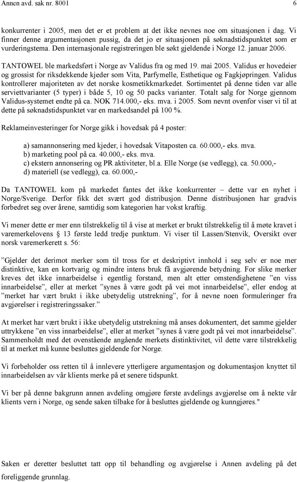 TANTOWEL ble markedsført i Norge av Validus fra og med 19. mai 2005. Validus er hovedeier og grossist for riksdekkende kjeder som Vita, Parfymelle, Esthetique og Fagkjøpringen.